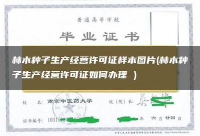林木种子生产经营许可证样本图片(林木种子生产经营许可证如何办理 )